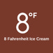 8 Degrees Fahrenheit Ice Cream