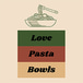Love Pasta Bowls