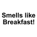 Smells like Breakfast!