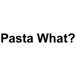 Pasta What?