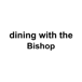 dining with the Bishop