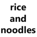 rice and noodles