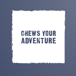 Chews your Adventure