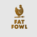 FAT FOWL