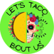 Lets Taco Bout Us