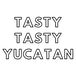 Tasty Tasty Yucatan