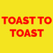 Toast To Toast