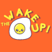 Wake The Egg Up