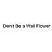 Don't be a Wall Flower