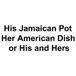 His Jamaican Pot Her American Dish or His and Hers