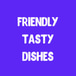 Friendly Tasty Dishes