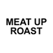 Meat Up Roast