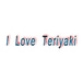 I Love Teriyaki