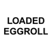 LOADED EGGROLLS