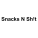 Snacks N Sh!t