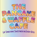 The Pancake & Waffle Cafe