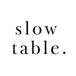 Slow Table