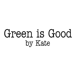 Green is Good by Kate