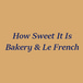 How Sweet It Is Bakery & Le French Bistro