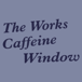 The Works Caffeine Window