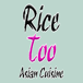 Rice Too Asian Cuisine