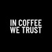 In Coffee We Trust