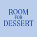 Room for Dessert