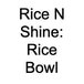 Rice N Shine: Rice Bowl