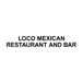 LOCO MEXICAN RESTAURANT AND BAR