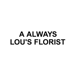 A ALWAYS LOU'S FLORIST