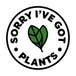 Sorry I've Got Plants