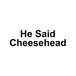He Said Cheesehead