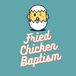 Fried Chicken Baptism