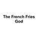 The French Fries God
